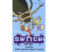 L' ombra dello spietato signor Crouch. Switch. Siero mutante. Vol. 6