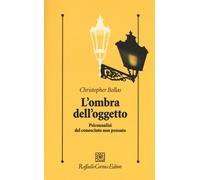 L'ombra dell'oggetto. Psicoanalisi del conosciuto non pensato - Bollas Chr...