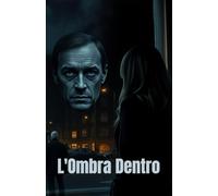 L'Ombra Dentro (Italian Edition): Un thriller psicologico tra segreti di famiglia, traumi nascosti e ombre che ritornano (Italian Thrillers)