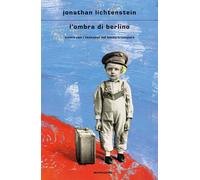 L'ombra di Berlino. Vivere con i fantasmi del Kindertransport - Lichtenste...