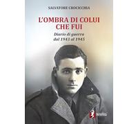L'ombra di colui che fui. Diario di guerra dal 1943 al 1945