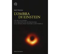 L'ombra di Einstein. Un buco nero, un gruppo di astronomi e la sfida per vedere l'invisibile