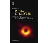 L'ombra di Einstein. Un buco nero, un gruppo di astronomi e la sfida per vedere l'invisibile