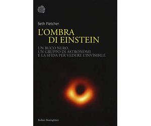 L'ombra di Einstein. Un buco nero, un gruppo di astronomi e la sfida per vedere l'invisibile