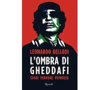 L'ombra di Gheddafi. Soldi, terrore, petrolio
