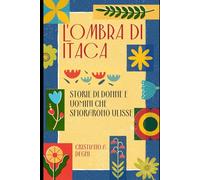 L'ombra di Itaca: storie di donne e uomini che sfiorarono Ulisse