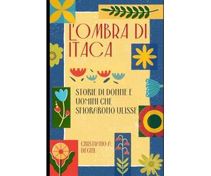L'ombra di Itaca: storie di donne e uomini che sfiorarono Ulisse
