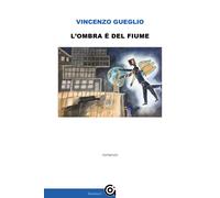 L'ombra è del fiume - Gueglio Vincenzo