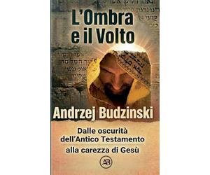 L'Ombra e il Volto. Dalle oscurità dell'Antico Testamento alla carezza di Gesù