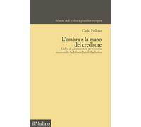 L'ombra e la mano del creditore. L'idea di garanzia non possessoria muovendo da Johann Jacob Bachofen