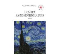 L'ombra ha inghiottito la luna. Poesie. Ediz. illustrata