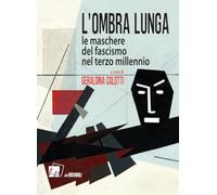 L'ombra lunga. Le maschere del fascismo nel terzo millennio