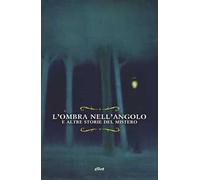 L'ombra nell'angolo. E altre storie del mistero