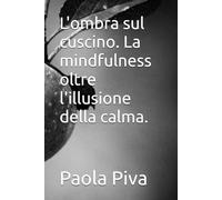 L'ombra sul cuscino. La mindfulness oltre l'illusione della calma.