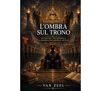 L'Ombra sul Trono: Dittature, Esoterismo e la Ricerca del Segreto Antico