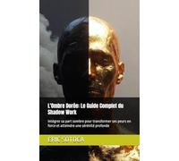 L'Ombre Dorée: Le Guide Complet du Shadow Work: Intégrer sa part sombre pour transformer ses peurs en force et atteindre une sérénité profonde