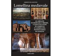 Lomellina medievale. Le abbazie di Mortara e Breme, i conti Palatini di Lomello e i Lomellini, potenti dogi di Genova