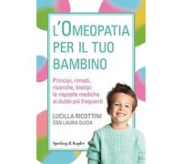 L'omeopatia per il tuo bambino. Principi, rimedi, ricerche, biotipi: le risposte mediche ai dubbi più frequenti