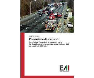 L'omissione di soccorso: Dal Codice Zanardelli al rapporto tra le fattispecie previste rispettivamente dall'art. 593 cp e dall'art. 189 cds.