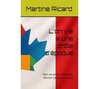 L'on vie a une drôle d'époque . . . .: Petit recueil de réflexions - Élections Canadiennes 2025