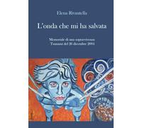 L'onda che mi ha salvata: Memoriale di una sopravvivenza - Tsunami del 26 dicembre 2004