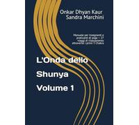 L'Onda dello Shunya - Volume 1: Manuale per insegnanti e praticanti di yoga - 27 viaggi di rilassamento attraverso i primi 3 Chakra