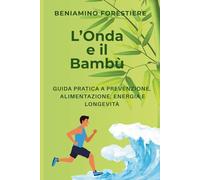 L'Onda e il Bambù: Guida pratica a prevenzione, alimentazione, energia e longevità: 2