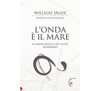 L'onda è il mare. La verità dell'io e del tutto, inseparabili - Jäger Willigis