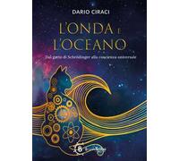 L'onda e l'oceano. Dal gatto di Schrodinger alla coscienza universale