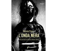 Libri Giacomo Pisano - L' Onda Nera. 40 Anni Di (Contro) Cultura Dark