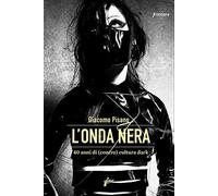 Libri Giacomo Pisano - L' Onda Nera. 40 Anni Di (Contro) Cultura Dark
