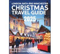 London, Bath and Winchester Christmas Travel Guide 2025: Festive Markets, Food, Lights, Itineraries & Hidden Gems