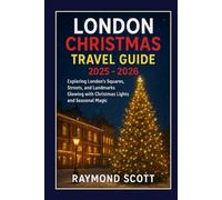 London Christmas Travel Guide 2025 - 2026: Exploring London’s Squares, Streets, and Landmarks Glowing with Christmas Lights and Seasonal Magic
