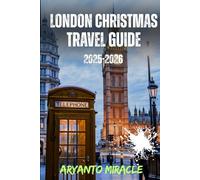 LONDON CHRISTMAS TRAVEL GUIDE 2025-2026: The Ultimate No-Nonsense Guide to Markets, Lights, Ice Rinks & Everything That Actually Matters