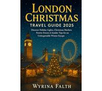 London Christmas Travel Guide 2025: Discover Holiday Lights, Christmas Markets, Festive Events & Insider Tips for an Unforgettable Winter Escape
