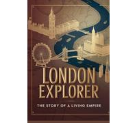 London Explorer: The Story of a Living Empire