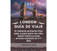 LONDON GUÍA DE VIAJE 2026: El visitante primerizo Plan paso a paso para ver más, Gaste menos y evite errores costosos en 3-7 días