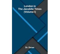London in the Jacobite times (Volume I)