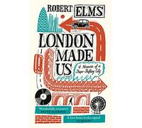 London Made Us: A Memoir of a Shape-Shifting City