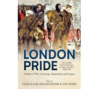 London Pride: The London Territorial Force in Peace and War, 1908-1921 Volume 2: War, Learning, Adaptation and Legacy