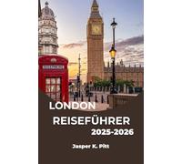 LONDON REISEFÜHRER 2025-2026: Entdecken Sie, wie Sie die Stadtviertel, Cafés, Museen und Parks der Stadt bequem und mit lokalem Wissen erkunden können