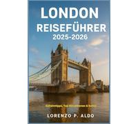 LONDON REISEFÜHRER 2025-2026: Geheimtipps, Top-Attraktionen & Kultur