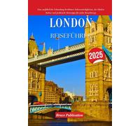 LONDON REISEFÜHRER 2025: Eine ausführliche Erkundung berühmter Sehenswürdigkeiten, der lokalen Kultur und praktische Reisetipps für jeden Besuchertyp