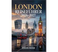 LONDON REISEFÜHRER 2026-2027: Der ultimative Reiseplaner mit klugen Reiserouten, versteckten Schätzchen, lokalen Tipps, Budget-Hacks und unverzichtbaren Karten für Erstbesucher