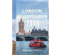 LONDON REISEFÜHRER 2026: „Das Herz Englands: Entdecken Sie eine Stadt der Kontraste“