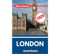 LONDON REISEFÜHRER 2026: Englands Hauptstadt Kern mit Mut, Größe und globalem Vorsprung