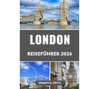 LONDON REISEFÜHRER 2026: Entdecken Sie London: Top-Attraktionen, versteckte Schätze, Reiserouten, Tagesausflüge und Insider-Tipps, um Englands Hauptstadt zu erkunden