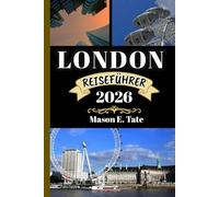 LONDON REISEFÜHRER 2026: Ihr Reisebegleiter zum Erkunden und Genießen der Attraktionen dieses Reiseziels, das man unbedingt besuchen muss.