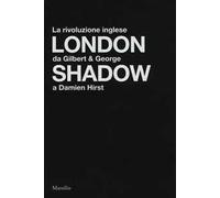 London shadow. La rivoluzione inglese da Gilbert&George a Damien Hirst. Catalogo della mostra (Napoli, 18 ottobre 2018-20 gennaio 2019). Ediz. italiana e inglese