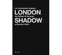 London shadow. La rivoluzione inglese da Gilbert&George a Damien Hirst. Catalogo della mostra (Napoli, 18 ottobre 2018-20 gennaio 2019). Ediz. italiana e inglese